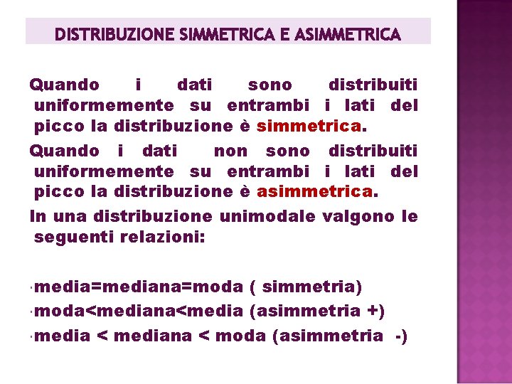 DISTRIBUZIONE SIMMETRICA E ASIMMETRICA Quando i dati sono distribuiti uniformemente su entrambi i lati DISTRIBUZIONE SIMMETRICA E ASIMMETRICA Quando i dati sono distribuiti uniformemente su entrambi i lati