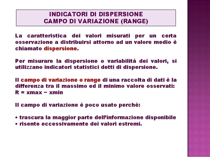 INDICATORI DI DISPERSIONE CAMPO DI VARIAZIONE (RANGE) La caratteristica dei valori misurati per un INDICATORI DI DISPERSIONE CAMPO DI VARIAZIONE (RANGE) La caratteristica dei valori misurati per un