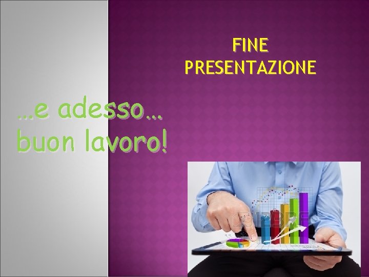 FINE PRESENTAZIONE …e adesso… buon lavoro! FINE PRESENTAZIONE …e adesso… buon lavoro!