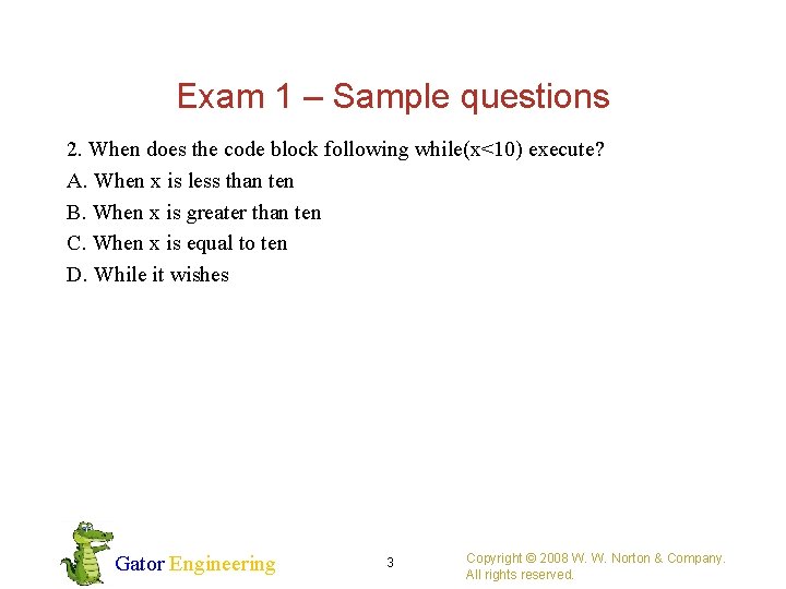 Exam 1 – Sample questions 2. When does the code block following while(x<10) execute?