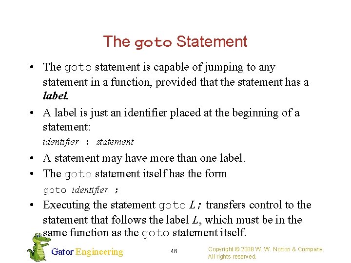 The goto Statement • The goto statement is capable of jumping to any statement