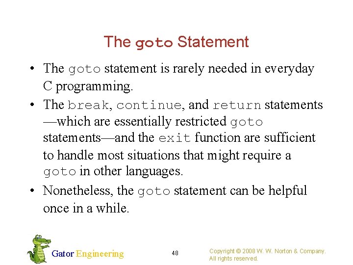 The goto Statement • The goto statement is rarely needed in everyday C programming.