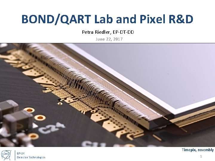 BOND/QART Lab and Pixel R&D Petra Riedler, EP-DT-DD June 22, 2017 Timepix, assembly 1