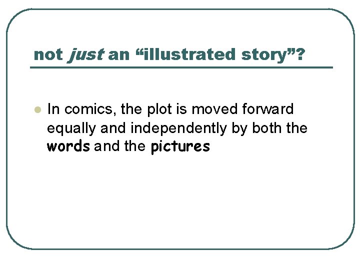 not just an “illustrated story”? l In comics, the plot is moved forward equally