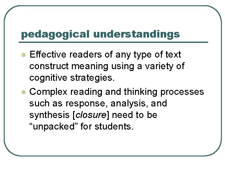 pedagogical understandings l l Effective readers of any type of text construct meaning using