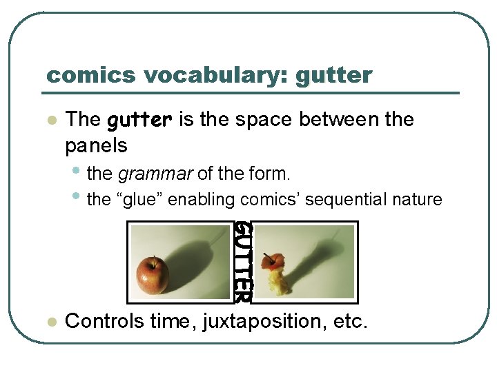 comics vocabulary: gutter l The gutter is the space between the panels • the