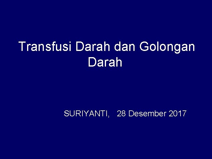 Transfusi Darah dan Golongan Darah SURIYANTI, 28 Desember 2017 