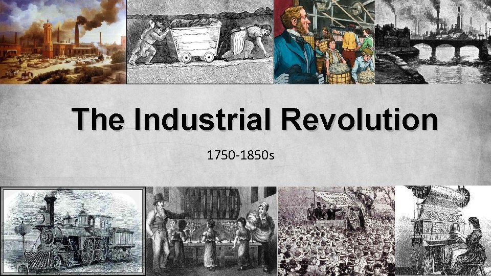 The Industrial Revolution 1750 -1850 s 