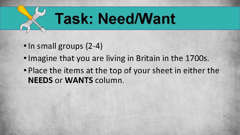 Task: Need/Want • In small groups (2 -4) • Imagine that you are living