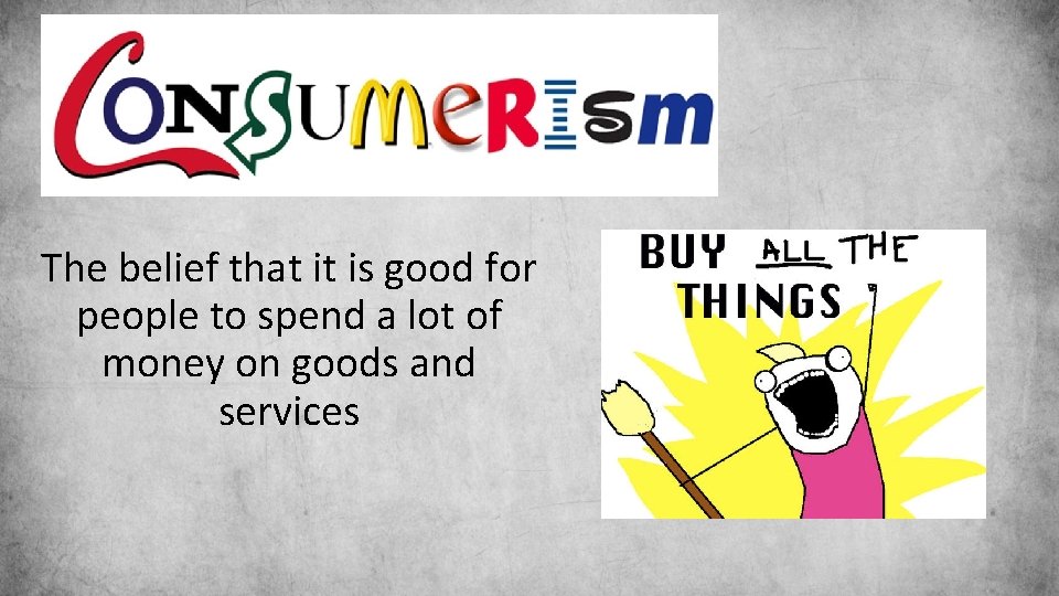 The belief that it is good for people to spend a lot of money The belief that it is good for people to spend a lot of money