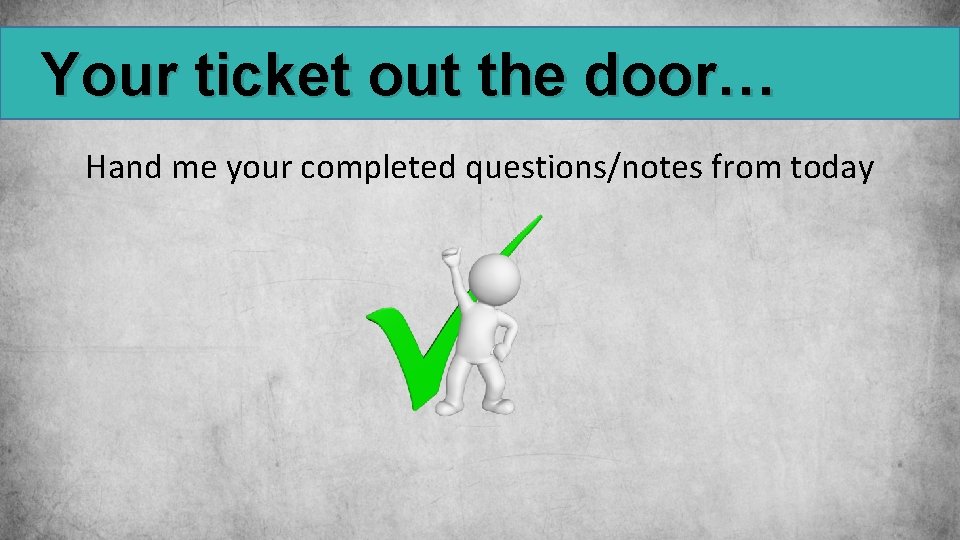 Your ticket out the door… Hand me your completed questions/notes from today Your ticket out the door… Hand me your completed questions/notes from today