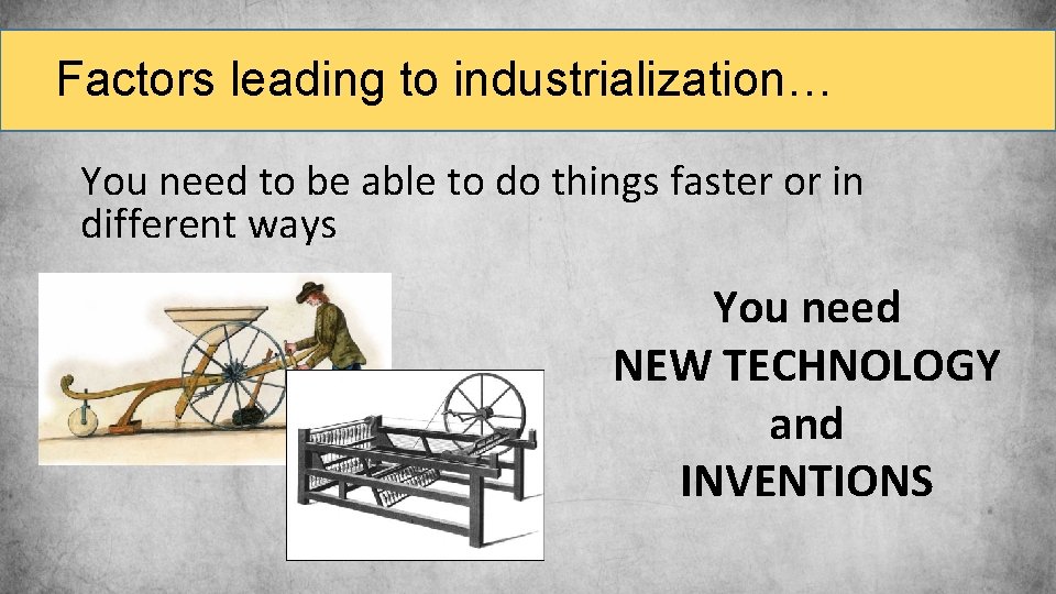Factors leading to industrialization… You need to be able to do things faster or Factors leading to industrialization… You need to be able to do things faster or