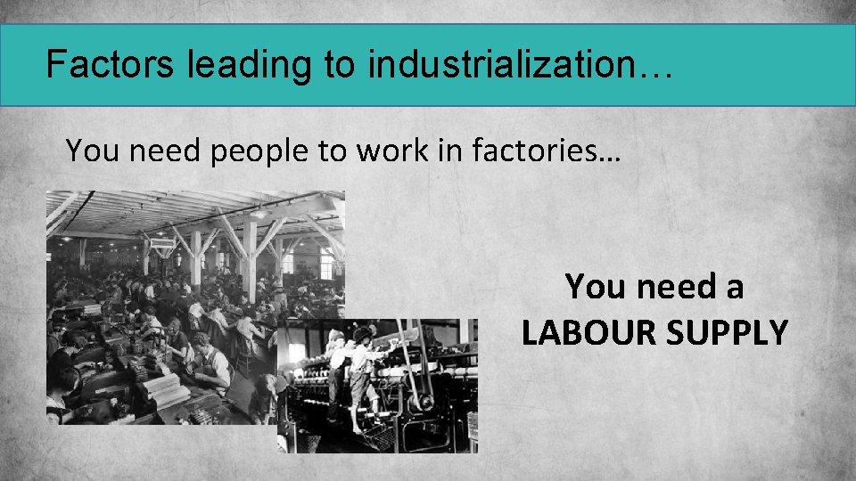 Factors leading to industrialization… You need people to work in factories… You need a
