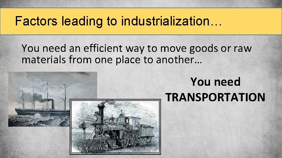 Factors leading to industrialization… You need an efficient way to move goods or raw Factors leading to industrialization… You need an efficient way to move goods or raw