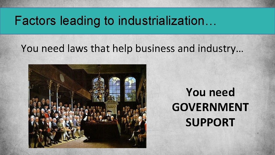 Factors leading to industrialization… You need laws that help business and industry… You need