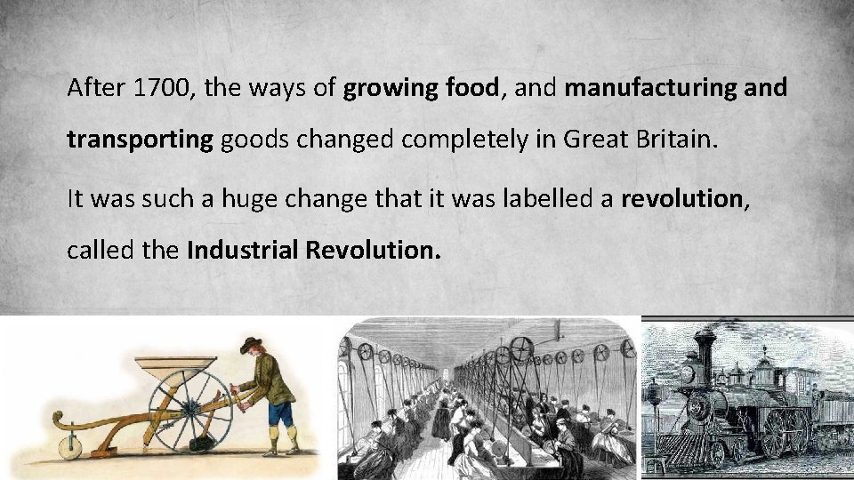 After 1700, the ways of growing food, and manufacturing and transporting goods changed completely