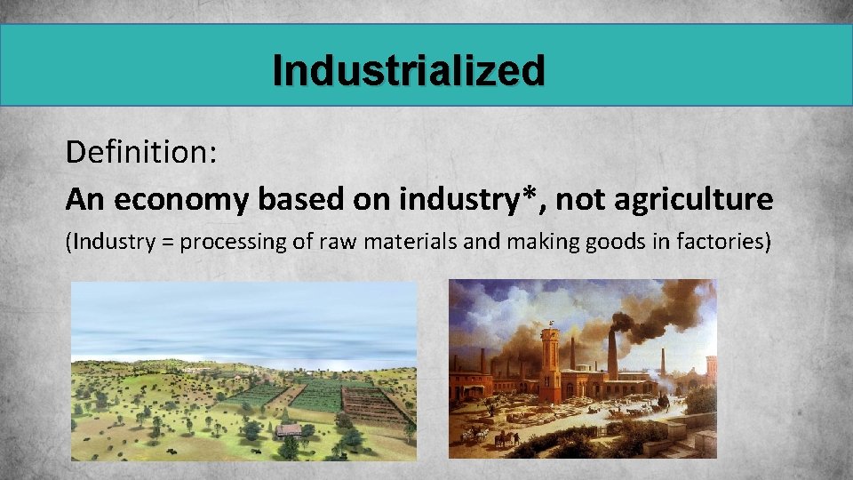 Industrialized Definition: An economy based on industry*, not agriculture (Industry = processing of raw