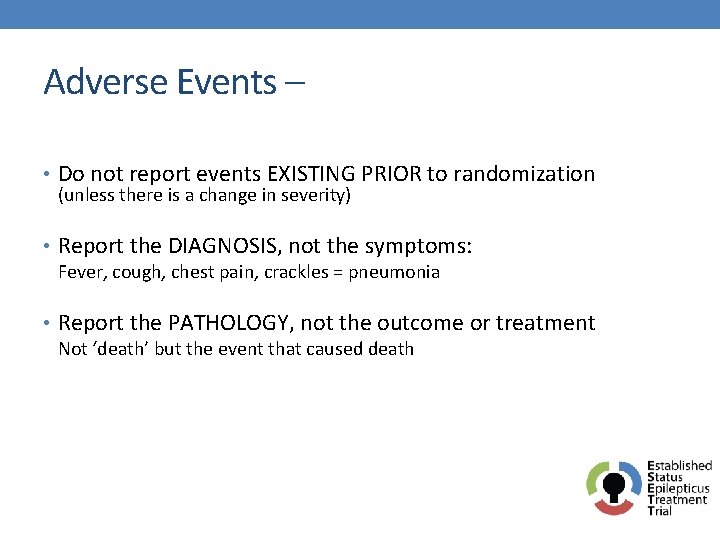 Adverse Events – key points • Do not report events EXISTING PRIOR to randomization