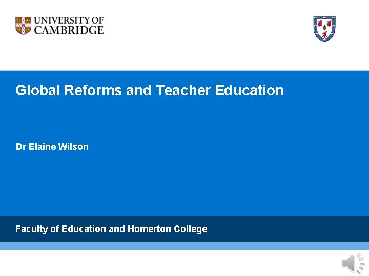 Global Reforms and Teacher Education Dr Elaine Wilson Faculty of Education and Homerton College