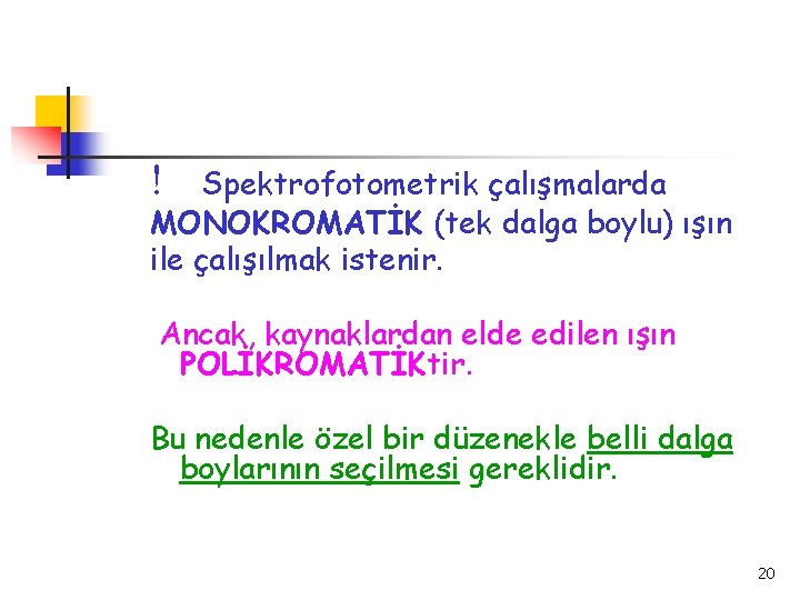  Spektrofotometrik çalışmalarda MONOKROMATİK (tek dalga boylu) ışın ile çalışılmak istenir. Ancak, kaynaklardan elde