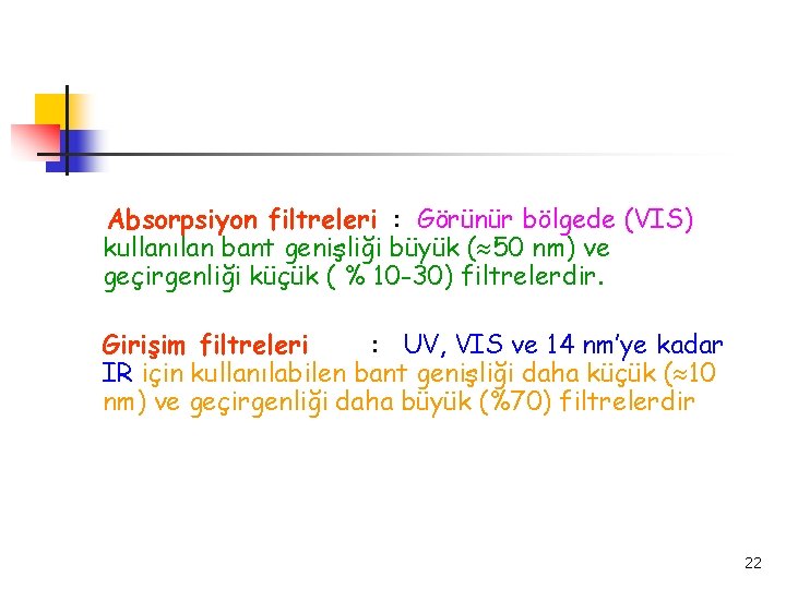Absorpsiyon filtreleri : Görünür bölgede (VIS) kullanılan bant genişliği büyük ( 50 nm) ve