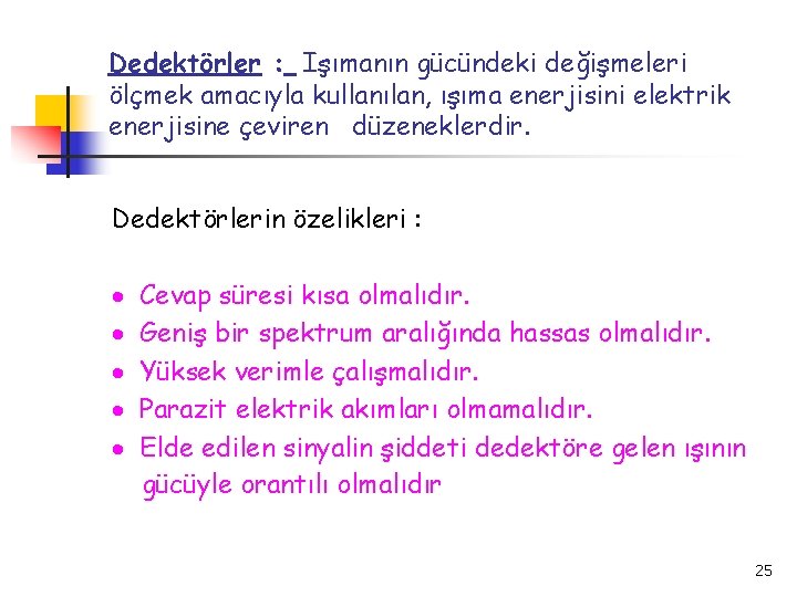 Dedektörler : Işımanın gücündeki değişmeleri ölçmek amacıyla kullanılan, ışıma enerjisini elektrik enerjisine çeviren düzeneklerdir.