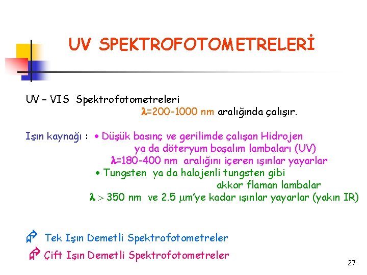 UV SPEKTROFOTOMETRELERİ UV – VIS Spektrofotometreleri =200 -1000 nm aralığında çalışır. Işın kaynağı :