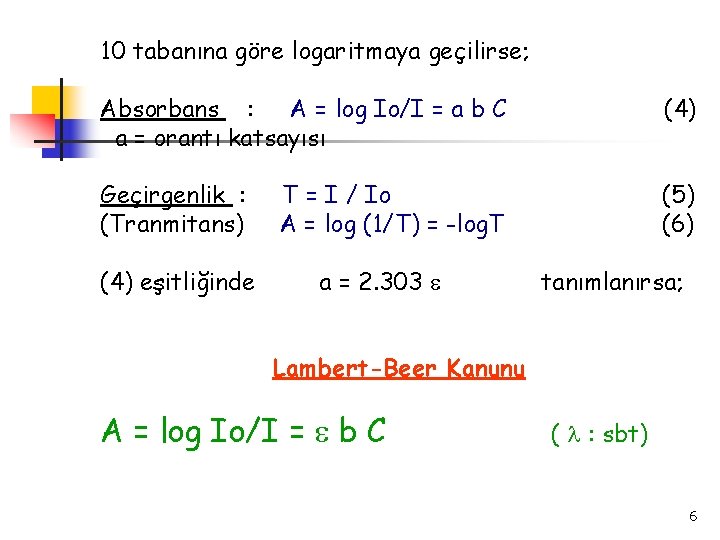 10 tabanına göre logaritmaya geçilirse; Absorbans : A = log Io/I = a b