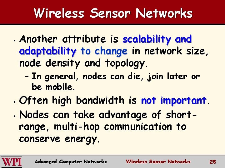 Wireless Sensor Networks § Another attribute is scalability and adaptability to change in network