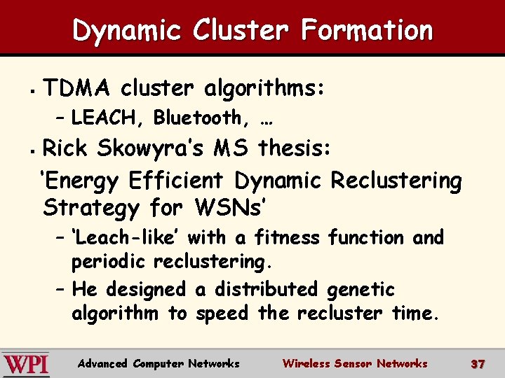 Dynamic Cluster Formation § TDMA cluster algorithms: – LEACH, Bluetooth, … § Rick Skowyra’s