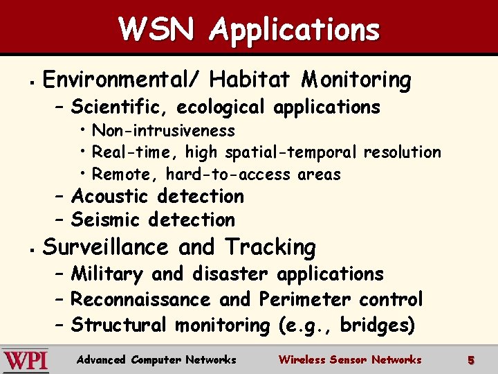 WSN Applications § Environmental/ Habitat Monitoring – Scientific, ecological applications • Non-intrusiveness • Real-time,