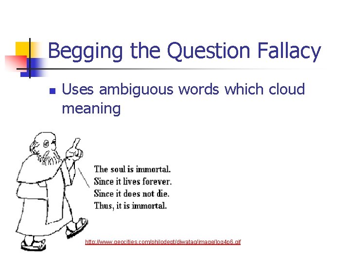 Begging the Question Fallacy n Uses ambiguous words which cloud meaning http: //www. geocities.