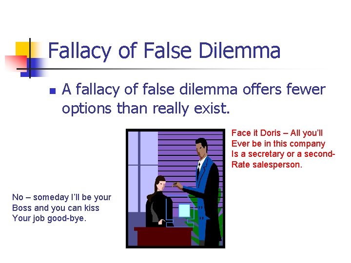 Fallacy of False Dilemma n A fallacy of false dilemma offers fewer options than