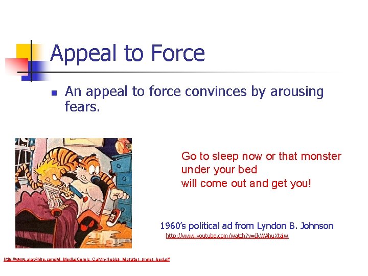 Appeal to Force n An appeal to force convinces by arousing fears. Go to