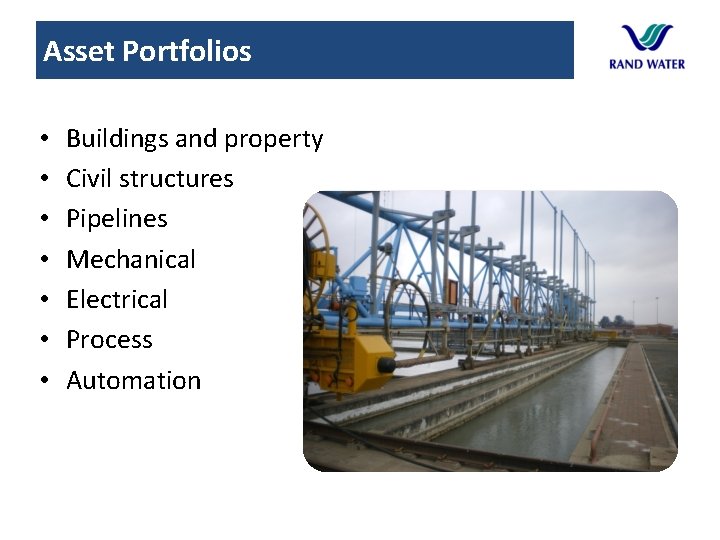 Asset Portfolios • • Buildings and property Civil structures Pipelines Mechanical Electrical Process Automation Asset Portfolios • • Buildings and property Civil structures Pipelines Mechanical Electrical Process Automation