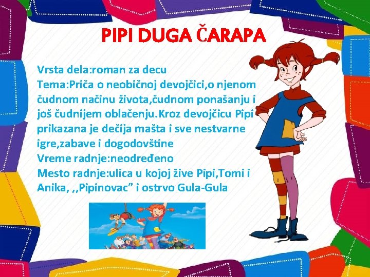 PIPI DUGA ČARAPA Vrsta dela: roman za decu Tema: Priča o neobičnoj devojčici, o