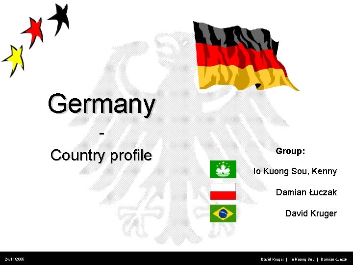 Germany Country profile Group: Io Kuong Sou, Kenny Damian Łuczak David Kruger 24/11/2005 David