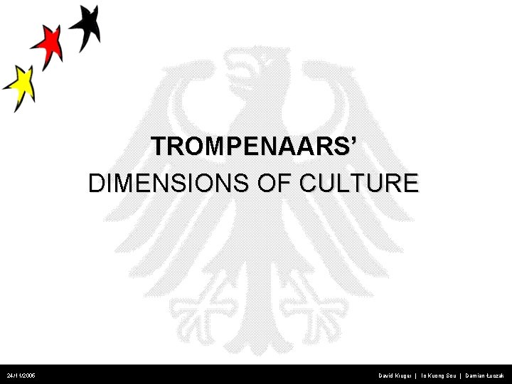 TROMPENAARS’ DIMENSIONS OF CULTURE 24/11/2005 David Kruger | Io Kuong Sou | Damian Łuczak