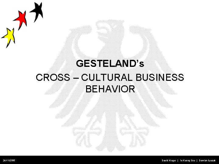 GESTELAND’s CROSS – CULTURAL BUSINESS BEHAVIOR 24/11/2005 David Kruger | Io Kuong Sou |