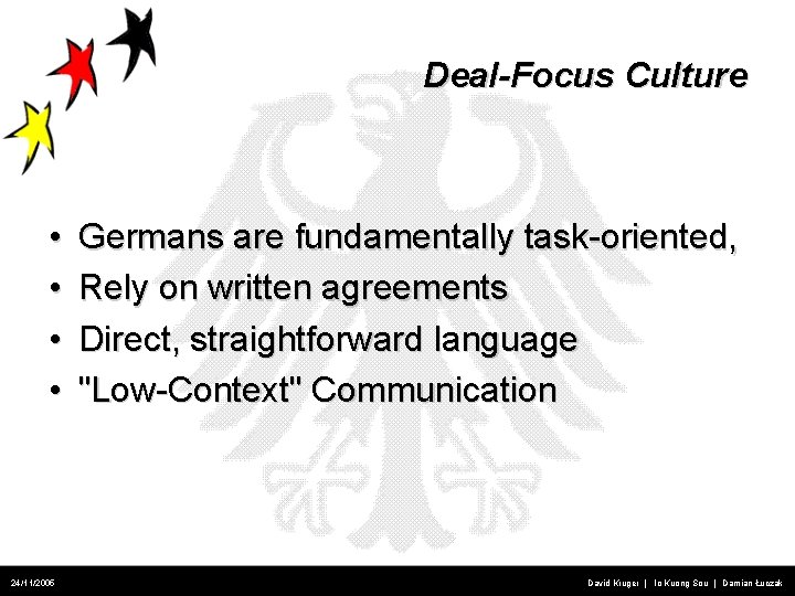 Deal-Focus Culture • • 24/11/2005 Germans are fundamentally task-oriented, Rely on written agreements Direct,