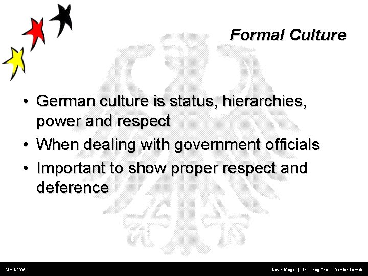 Formal Culture • German culture is status, hierarchies, power and respect • When dealing