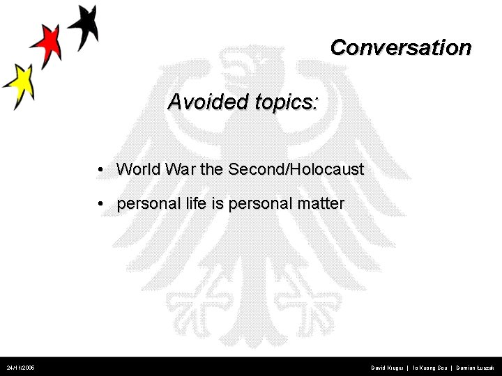 Conversation Avoided topics: • World War the Second/Holocaust • personal life is personal matter