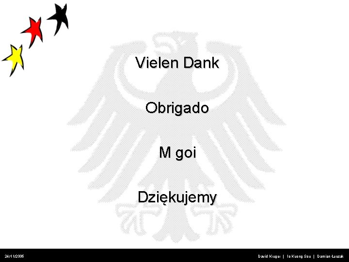 Vielen Dank Obrigado M goi Dziękujemy 24/11/2005 David Kruger | Io Kuong Sou |