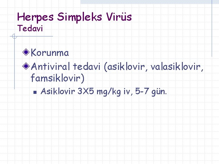 Herpes Simpleks Virüs Tedavi Korunma Antiviral tedavi (asiklovir, valasiklovir, famsiklovir) n Asiklovir 3 X