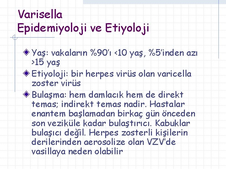 Varisella Epidemiyoloji ve Etiyoloji Yaş: vakaların %90’ı <10 yaş, %5’inden azı >15 yaş Etiyoloji: