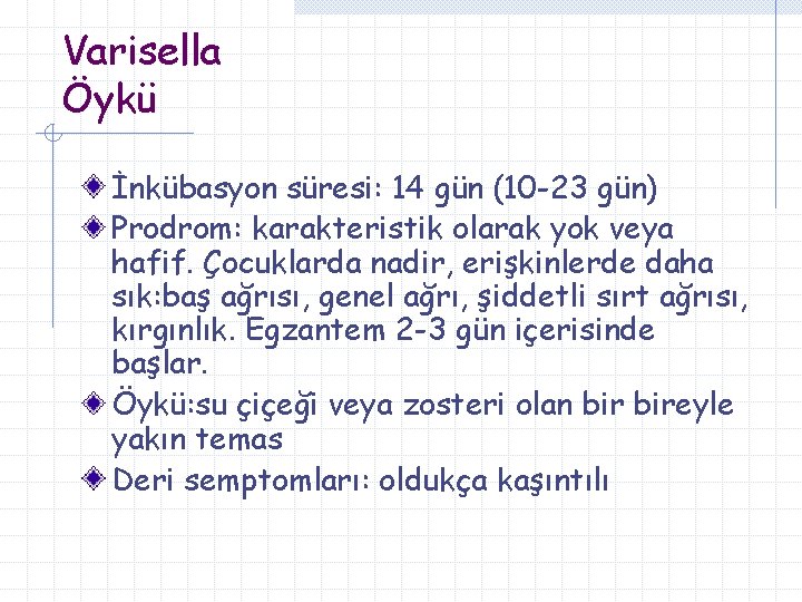 Varisella Öykü İnkübasyon süresi: 14 gün (10 -23 gün) Prodrom: karakteristik olarak yok veya