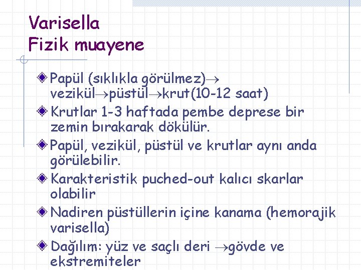 Varisella Fizik muayene Papül (sıklıkla görülmez) vezikül püstül krut(10 -12 saat) Krutlar 1 -3