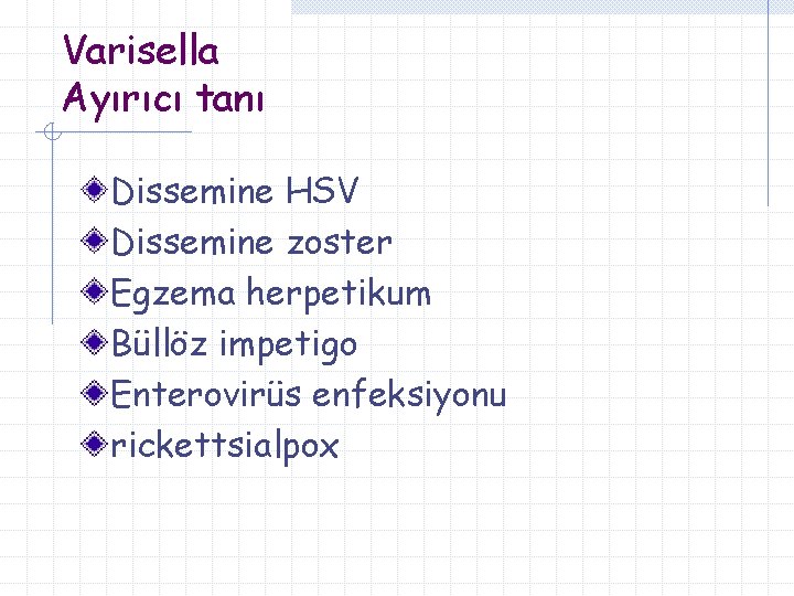 Varisella Ayırıcı tanı Dissemine HSV Dissemine zoster Egzema herpetikum Büllöz impetigo Enterovirüs enfeksiyonu rickettsialpox