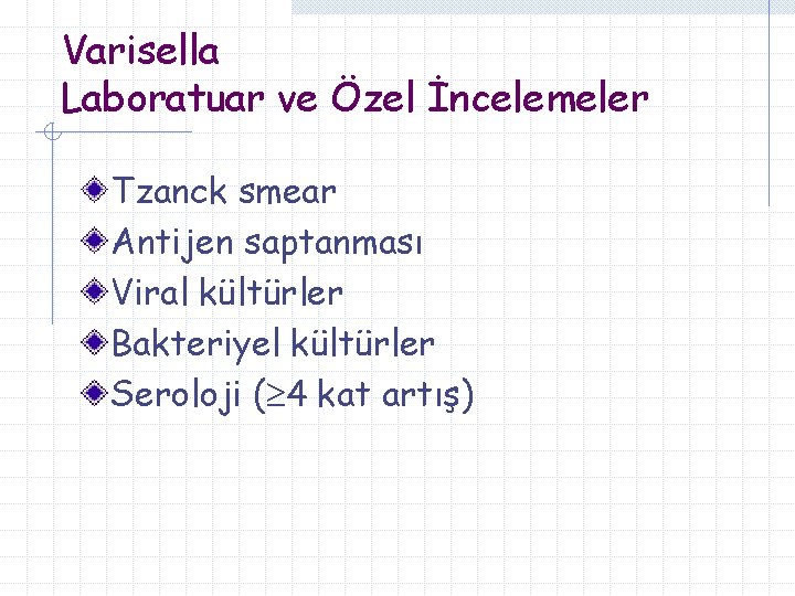 Varisella Laboratuar ve Özel İncelemeler Tzanck smear Antijen saptanması Viral kültürler Bakteriyel kültürler Seroloji