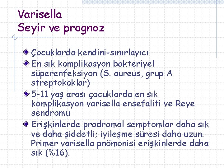 Varisella Seyir ve prognoz Çocuklarda kendini-sınırlayıcı En sık komplikasyon bakteriyel süperenfeksiyon (S. aureus, grup